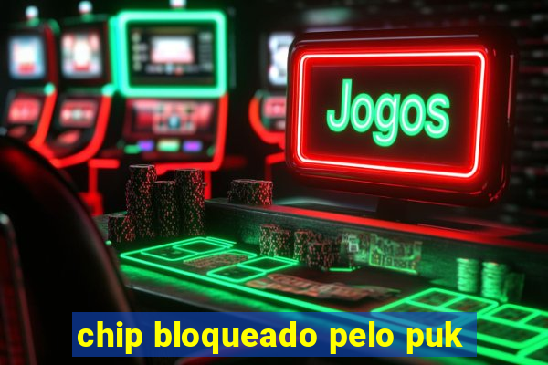 chip bloqueado pelo puk